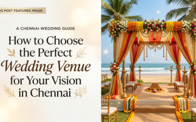 How to Choose the Perfect Wedding Venue for Your Vision in Chennai